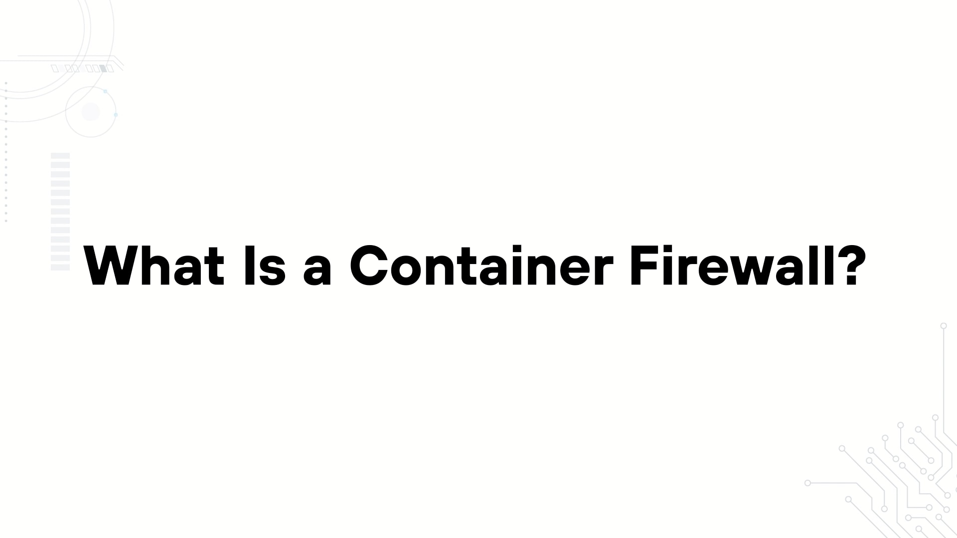 A minimalist presentation slide features a white background with faint, high-tech geometric patterns of lines, dots, and circuits in the corners. Large, bold black text in the center reads 'What Is a Container Firewall??'.