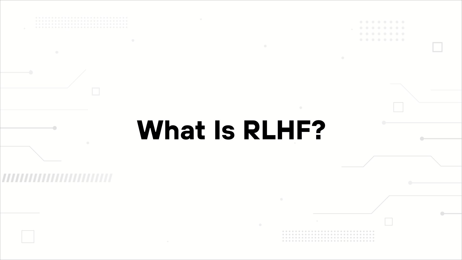 A minimalist presentation slide features a white background with faint, high-tech geometric patterns of lines, dots, and small squares. Large, bold black text in the center reads 'What Is RLHF?'.